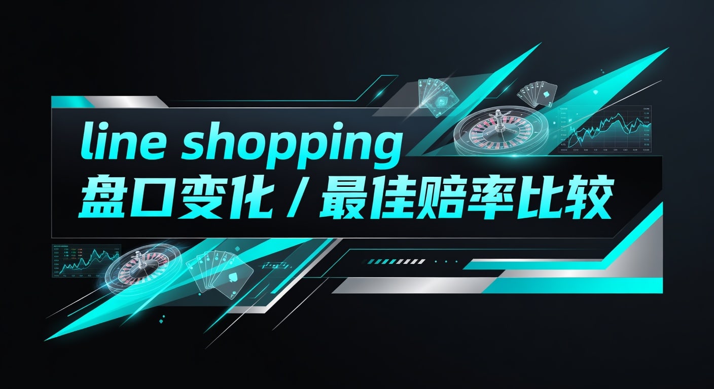 Line Shopping盘口变化与最佳赔率比较技巧